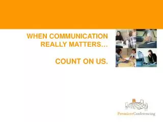 WHEN COMMUNICATION REALLY MATTERS… COUNT ON US.