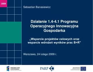Dzia ł anie 1.4-4.1 Programu Operacyjnego Innowacyjna Gospodarka „Wsparcie projektów celowych oraz wsparcie wdrożeń wy