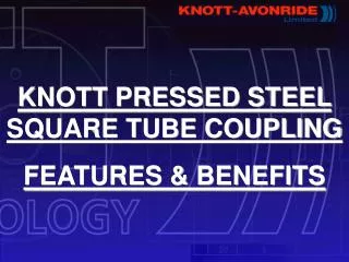 KNOTT PRESSED STEEL SQUARE TUBE COUPLING FEATURES &amp; BENEFITS