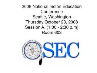 2008 National Indian Education Conference Seattle, Washington Thursday October 23, 2008 Session A, (1:00 - 2:30 p.m) Roo