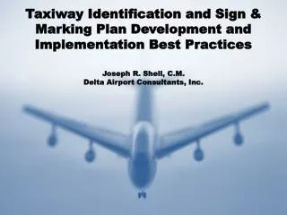 Taxiway Identification and Sign &amp; Marking Plan Development and Implementation Best Practices Joseph R. Shell, C.M. D