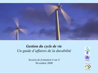 Gestion du cycle de vie Un guide d’affaires de la durabilité Session de formation 4 sur 4 Novembre 2006