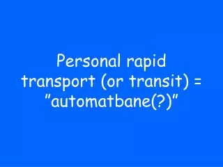 Personal rapid transport (or transit) = ”automatbane(?)”