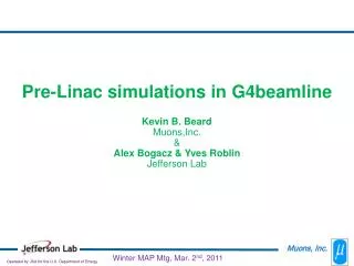 Pre- Linac simulations in G4beamline Kevin B. Beard Muons,Inc . &amp; Alex Bogacz &amp; Yves Roblin Jefferson Lab