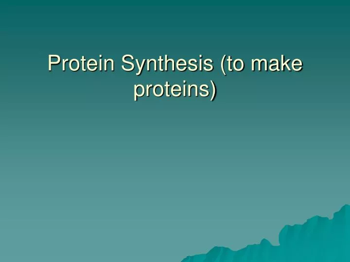 protein synthesis to make proteins