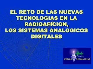EL RETO DE LAS NUEVAS TECNOLOGIAS EN LA RADIOAFICION, LOS SISTEMAS ANALOGICOS DIGITALES