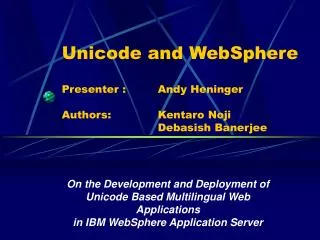 Unicode and WebSphere Presenter : 	Andy Heninger Authors: 		Kentaro Noji					Debasish Banerjee