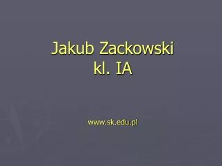 Jakub Zackowski kl. IA www.sk.edu.pl