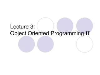 Lecture 3: Object Oriented Programming II