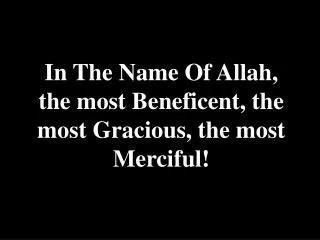 In The Name Of Allah, the most Beneficent, the most Gracious, the most Merciful!