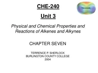 Physical and Chemical Properties and Reactions of Alkenes and Alkynes CHAPTER SEVEN TERRENCE P. SHERLOCK BURLINGTON COU