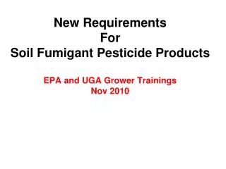New Requirements For Soil Fumigant Pesticide Products EPA and UGA Grower Trainings Nov 2010