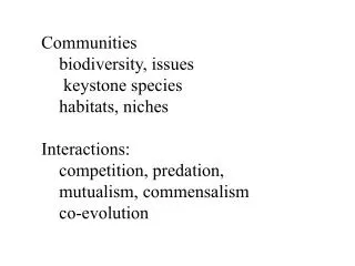 Communities 	biodiversity, issues 	 keystone species 	habitats, niches Interactions: 	competition, predation, 	mutualism
