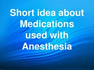 Short idea about Medications used with Anesthesia
