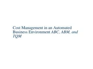 Cost Management in an Automated Business Environment ABC, ABM, and TQM