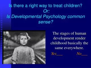 Is there a right way to treat children? Or: Is Developmental Psychology common sense?