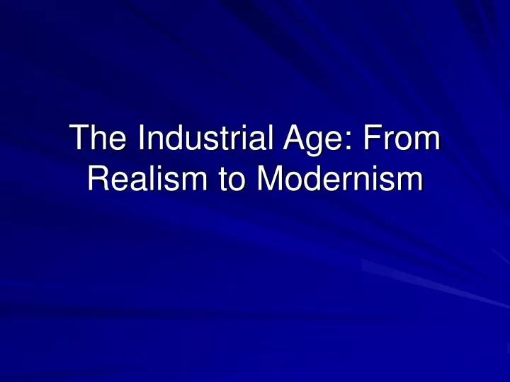the industrial age from realism to modernism