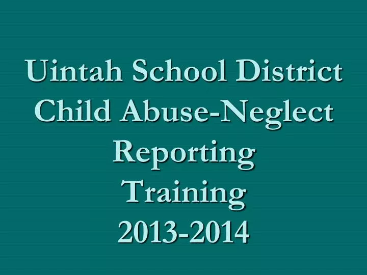 uintah school district child abuse neglect reporting training 2013 2014