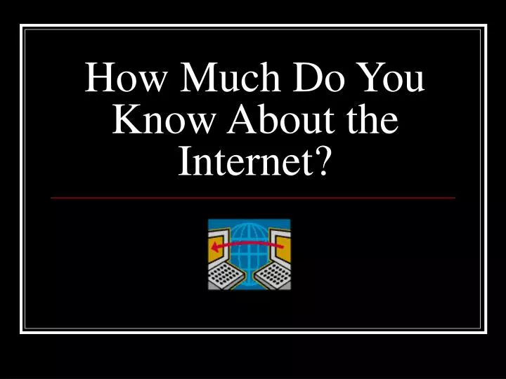 how much do you know about the internet