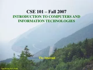 CSE 101 – Fall 2007 INTRODUCTION TO COMPUTERS AND INFORMATION TECHNOLOGIES The Internet