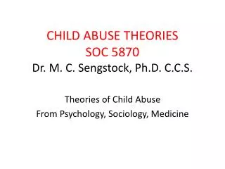 CHILD ABUSE THEORIES SOC 5870 Dr. M. C. Sengstock, Ph.D. C.C.S.