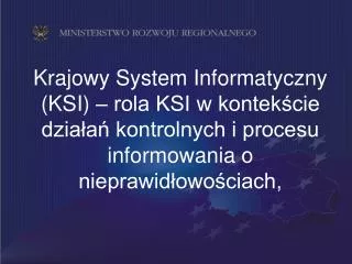 Krajowy System Informatyczny (KSI) – rola KSI w kontekście działań kontrolnych i procesu informowania o nieprawidłowości