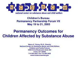 Nancy K. Young, Ph.D., Director National Center on Substance Abuse and Child Welfare Children and Family Futures 4940 Ir