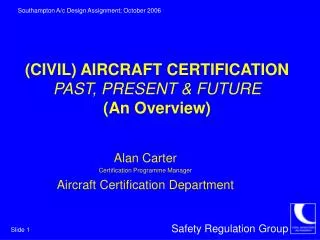 (CIVIL) AIRCRAFT CERTIFICATION PAST, PRESENT &amp; FUTURE (An Overview)