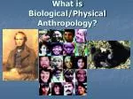 What is Biological/Physical Anthropology? - slide 1