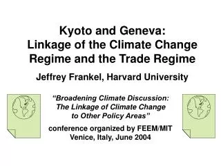 Kyoto and Geneva: Linkage of the Climate Change Regime and the Trade Regime Jeffrey Frankel, Harvard University