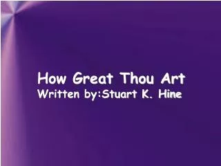 How Great Thou Art Written by:Stuart K. Hine