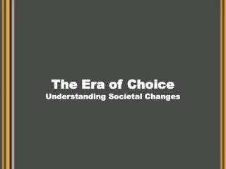 The Era of Choice Understanding Societal Changes