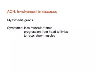ACH: Involvement in diseases Myasthenia gravis Symptoms: loss muscular tonus progression from head t