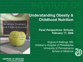 Understanding Obesity &amp; Childhood Nutrition Panel Perspectives: Schools February 17, 2008 Virginia A Stallings, MD C