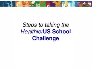 Steps to taking the Healthier US School Challenge