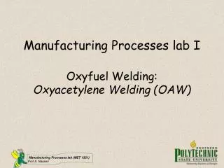 Manufacturing Processes lab I Oxyfuel Welding: Oxyacetylene Welding (OAW)