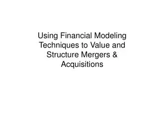 Using Financial Modeling Techniques to Value and Structure Mergers &amp; Acquisitions