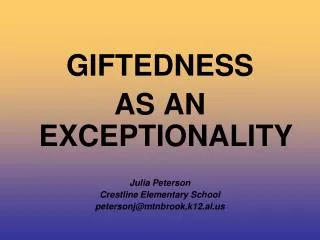 GIFTEDNESS AS AN EXCEPTIONALITY Julia Peterson Crestline Elementary School petersonj@mtnbrook.k12.al.us