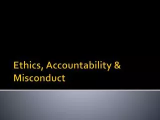Ethics, Accountability &amp; Misconduct
