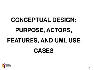 CONCEPTUAL DESIGN: PURPOSE, ACTORS, FEATURES, AND UML USE CASES