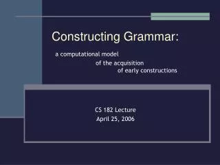 Constructing Grammar: a computational model 		of the acquisition 			of early constructions