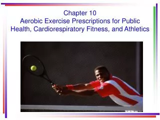 Chapter 10 Aerobic Exercise Prescriptions for Public Health, Cardiorespiratory Fitness, and Athletics