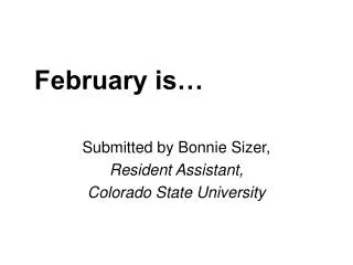 February is… Submitted by Bonnie Sizer, Resident Assistant, Colorado State University