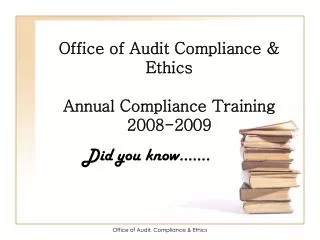 Office of Audit Compliance &amp; Ethics Annual Compliance Training 2008-2009