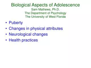 Biological Aspects of Adolescence Sam Mathews, Ph.D. The Department of Psychology The University of West Florida