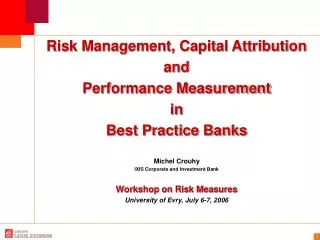 Risk Management, Capital Attribution and Performance Measurement in Best Practice Banks Michel Crouhy IXIS Corporate a