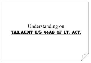 Understanding on Tax Audit U/s 44AB of I.T. Act.