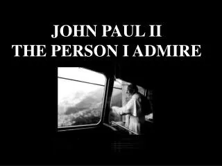 JOHN PAUL II THE PERSON I ADMIRE