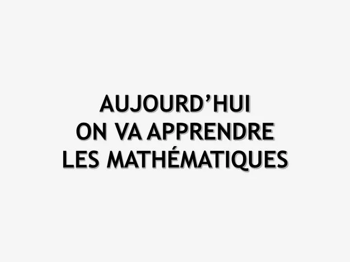 aujourd hui on va apprendre les math matiques