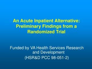 An Acute Inpatient Alternative: Preliminary Findings from a Randomized Trial